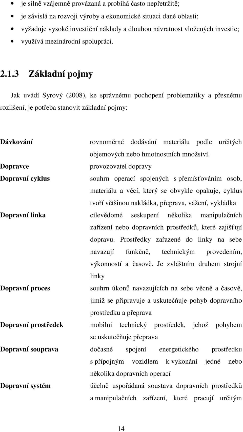 3 Základní pojmy Jak uvádí Syrový (2008), ke správnému pochopení problematiky a přesnému rozlišení, je potřeba stanovit základní pojmy: Dávkování rovnoměrné dodávání materiálu podle určitých