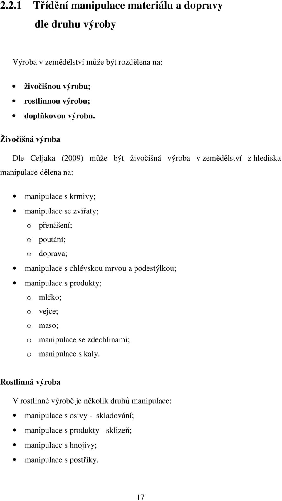 poutání; o doprava; manipulace s chlévskou mrvou a podestýlkou; manipulace s produkty; o mléko; o vejce; o maso; o manipulace se zdechlinami; o manipulace s kaly.