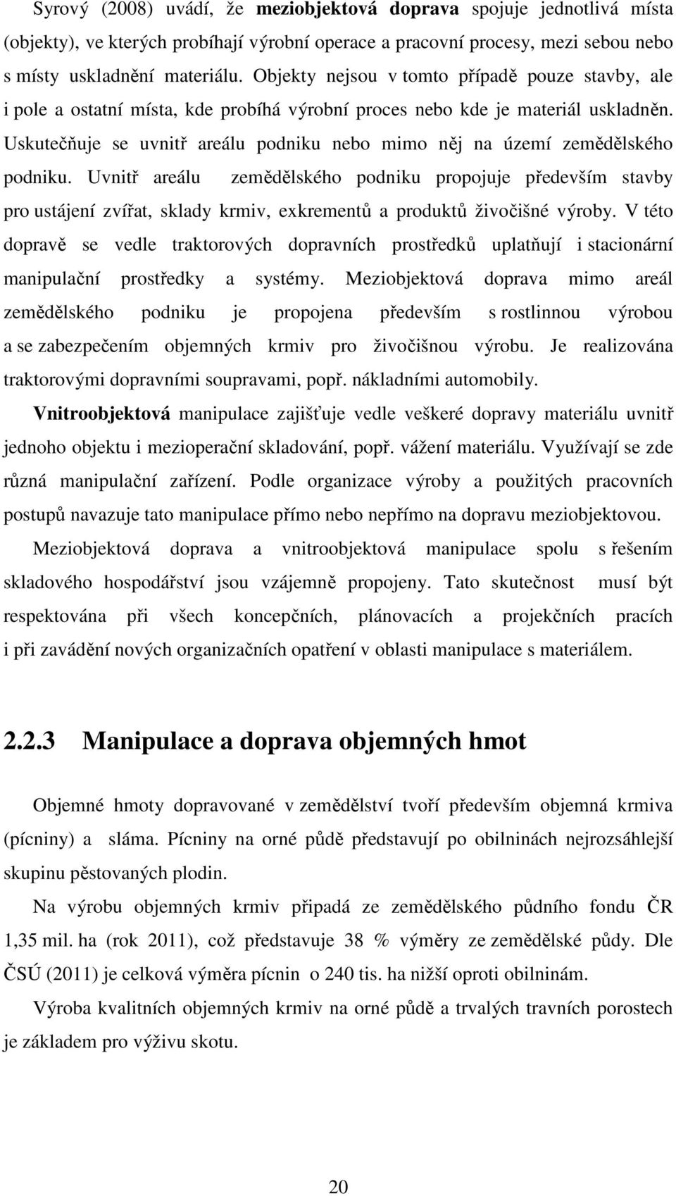 Uskutečňuje se uvnitř areálu podniku nebo mimo něj na území zemědělského podniku.