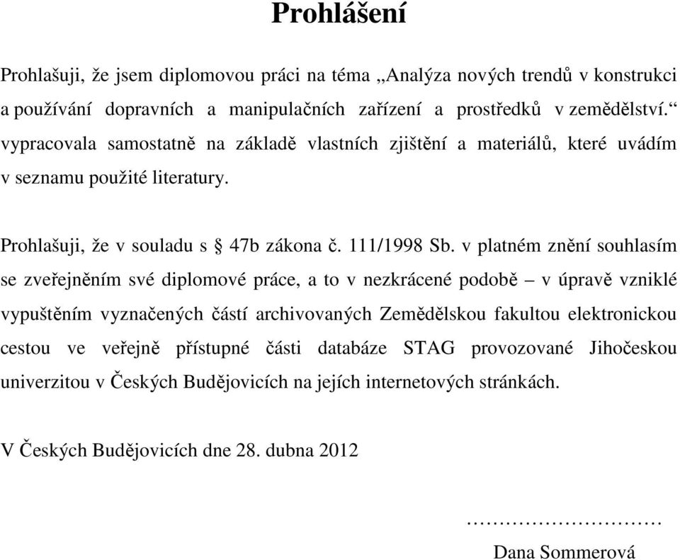 v platném znění souhlasím se zveřejněním své diplomové práce, a to v nezkrácené podobě v úpravě vzniklé vypuštěním vyznačených částí archivovaných Zemědělskou fakultou