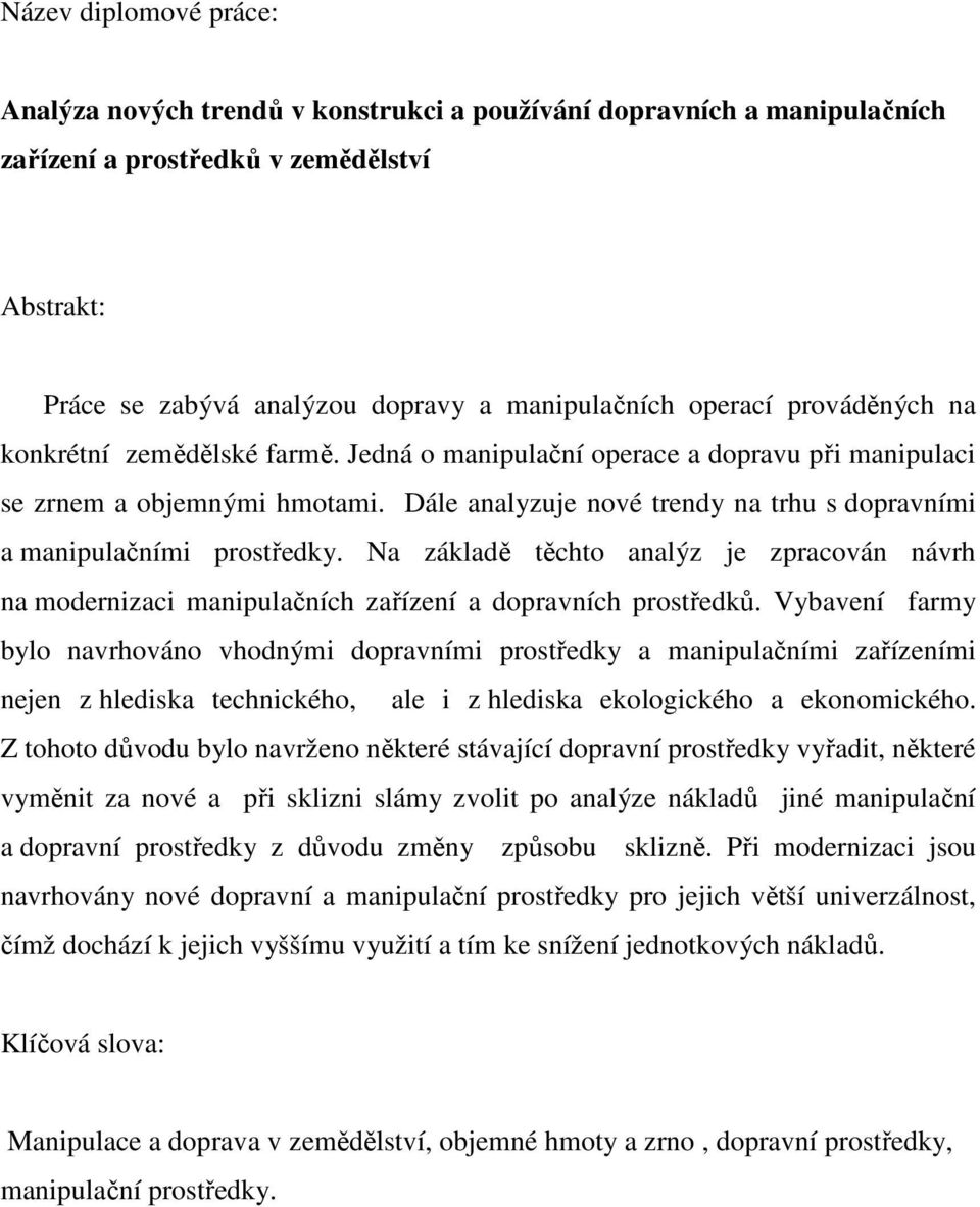 Dále analyzuje nové trendy na trhu s dopravními a manipulačními prostředky. Na základě těchto analýz je zpracován návrh na modernizaci manipulačních zařízení a dopravních prostředků.
