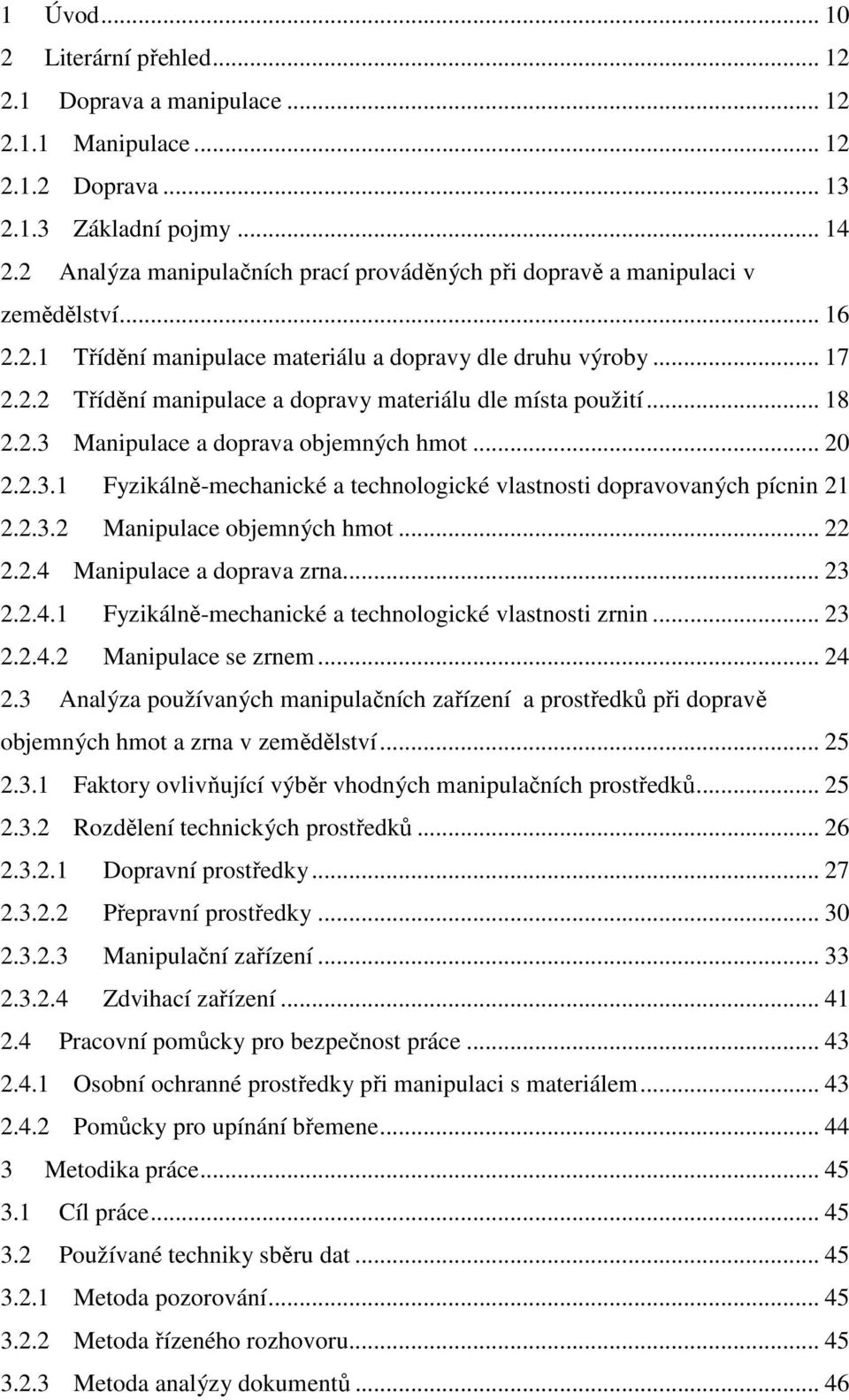 .. 18 2.2.3 Manipulace a doprava objemných hmot... 20 2.2.3.1 Fyzikálně-mechanické a technologické vlastnosti dopravovaných pícnin 21 2.2.3.2 Manipulace objemných hmot... 22 2.2.4 Manipulace a doprava zrna.