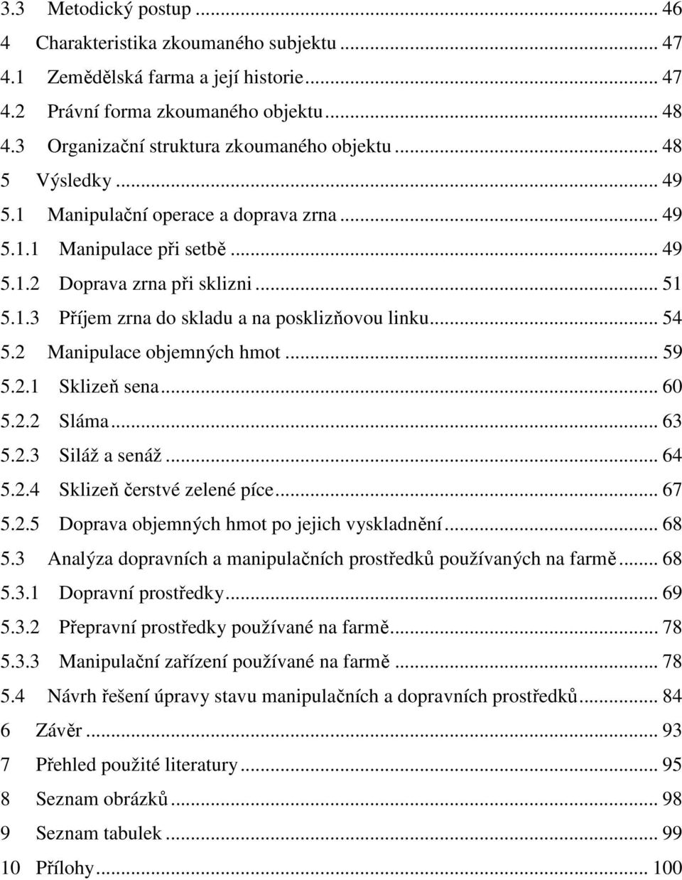 .. 54 5.2 Manipulace objemných hmot... 59 5.2.1 Sklizeň sena... 60 5.2.2 Sláma... 63 5.2.3 Siláž a senáž... 64 5.2.4 Sklizeň čerstvé zelené píce... 67 5.2.5 Doprava objemných hmot po jejich vyskladnění.