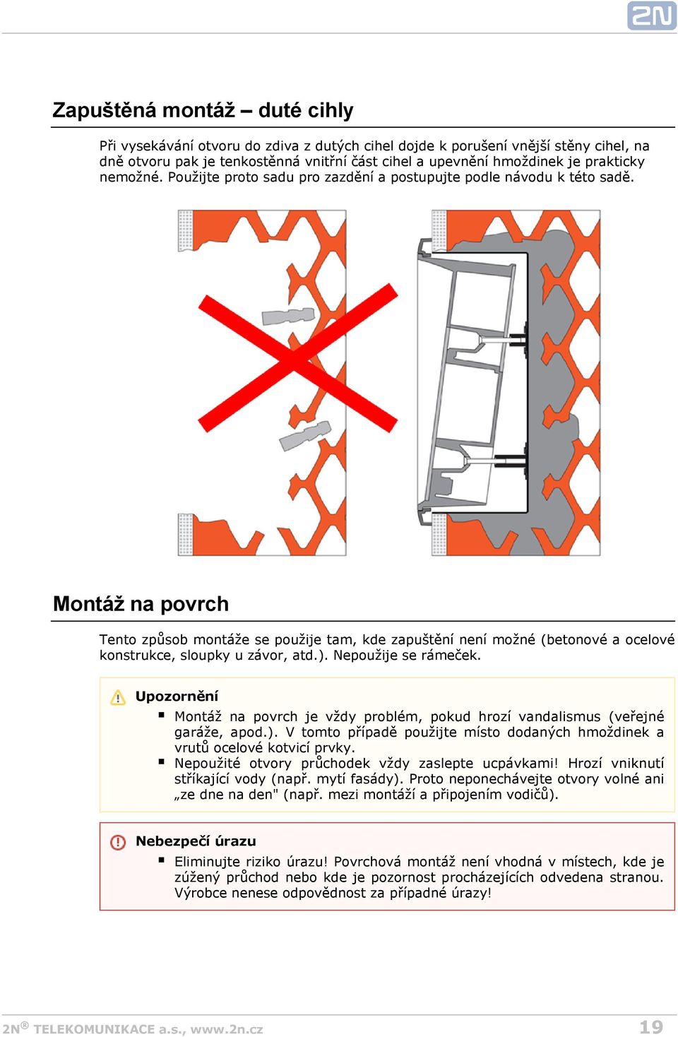 Montáž na povrch Tento způsob montáže se použije tam, kde zapuštění není možné (betonové a ocelové konstrukce, sloupky u závor, atd.). Nepoužije se rámeček.