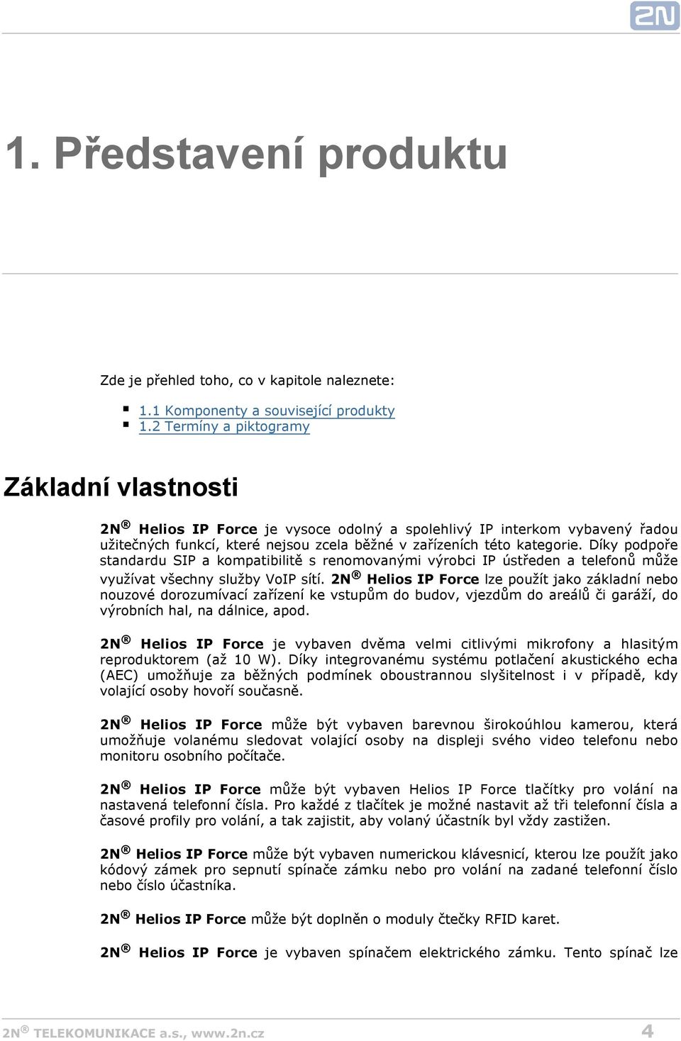 Díky podpoře standardu SIP a kompatibilitě s renomovanými výrobci IP ústředen a telefonů může využívat všechny služby VoIP sítí.