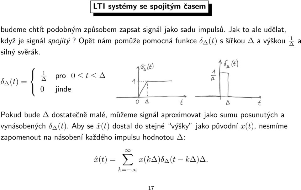 δ (t) = 1 pro 0 t 0 jinde Pokud bude dostatečně malé, můžeme signál aproximovat jako sumu posunutých a vynásobených δ