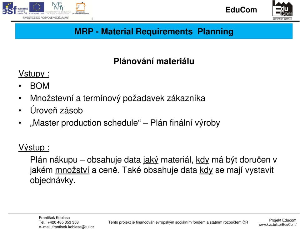 production schedule Plán finální výroby Výstup : Plán nákupu obsahuje data jaký