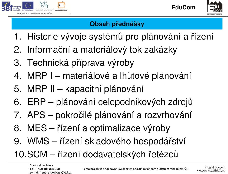 MRP I materiálové a lhůtové plánování 5. MRP II kapacitní plánování 6.