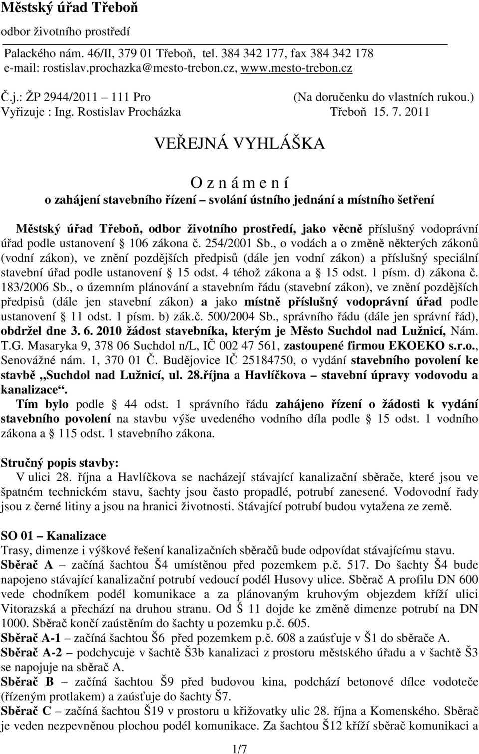 2011 VEŘEJNÁ VYHLÁŠKA O z n á m e n í o zahájení stavebního řízení svolání ústního jednání a místního šetření Městský úřad Třeboň, odbor životního prostředí, jako věcně příslušný vodoprávní úřad