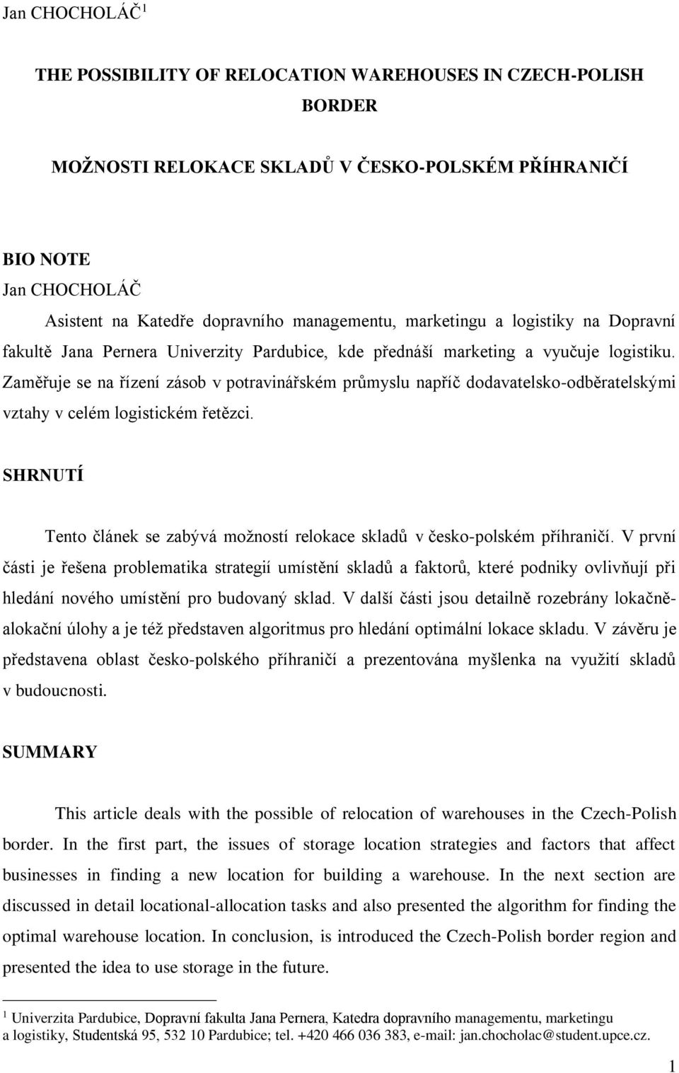 Zaměřuje se na řízení zásob v potravinářsém průmyslu napříč dodavatelso-odběratelsými vztahy v celém logisticém řetězci. SHRNUTÍ Tento článe se zabývá možností reloace sladů v česo-polsém příhraničí.