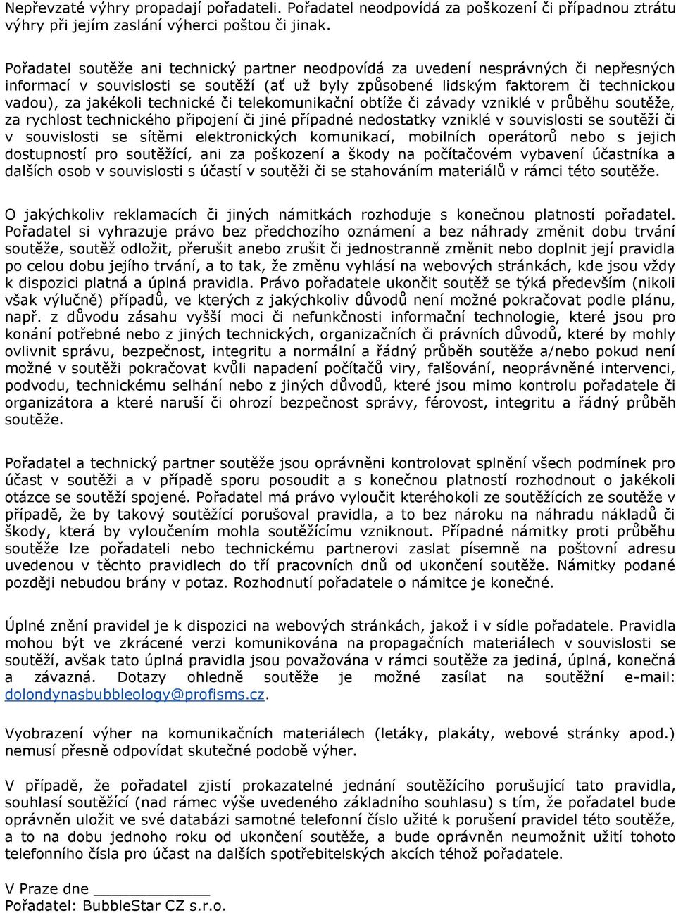 technické či telekomunikační obtíže či závady vzniklé v průběhu soutěže, za rychlost technického připojení či jiné případné nedostatky vzniklé v souvislosti se soutěží či v souvislosti se sítěmi