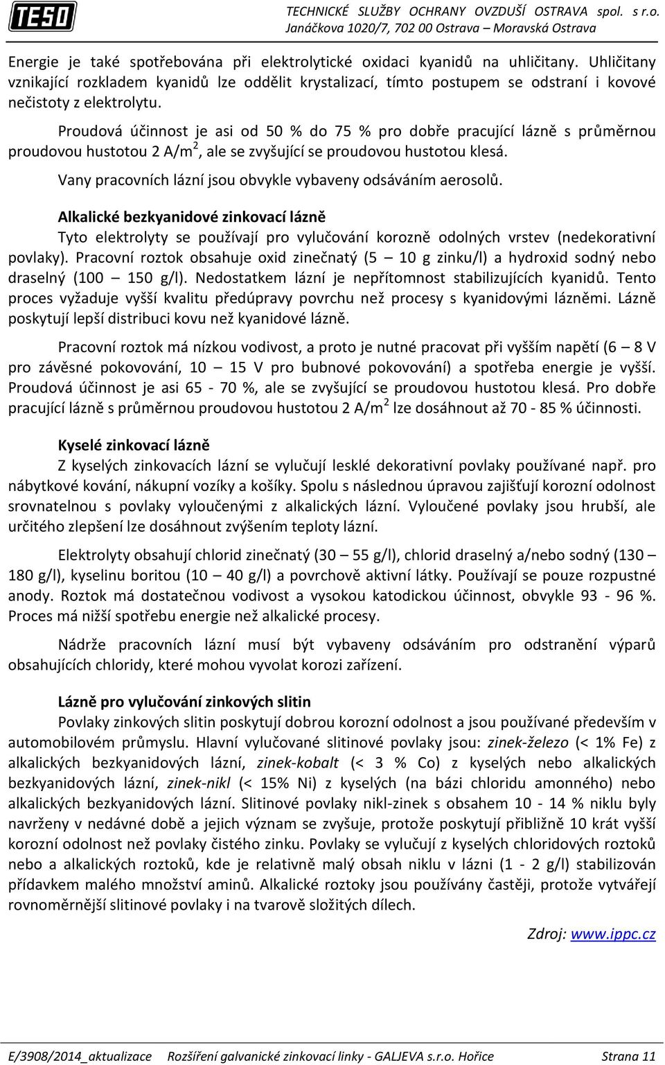 Proudová účinnost je asi od 50 % do 75 % pro dobře pracující lázně s průměrnou proudovou hustotou 2 A/m 2, ale se zvyšující se proudovou hustotou klesá.