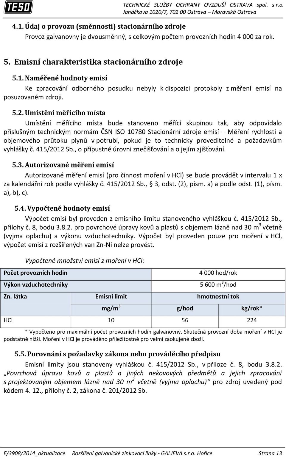 objemového průtoku plynů v potrubí, pokud je to technicky proveditelné a požadavkům vyhlášky č. 415/2012 Sb., o přípustné úrovni znečišťování a o jejím zjišťování. 5.3.