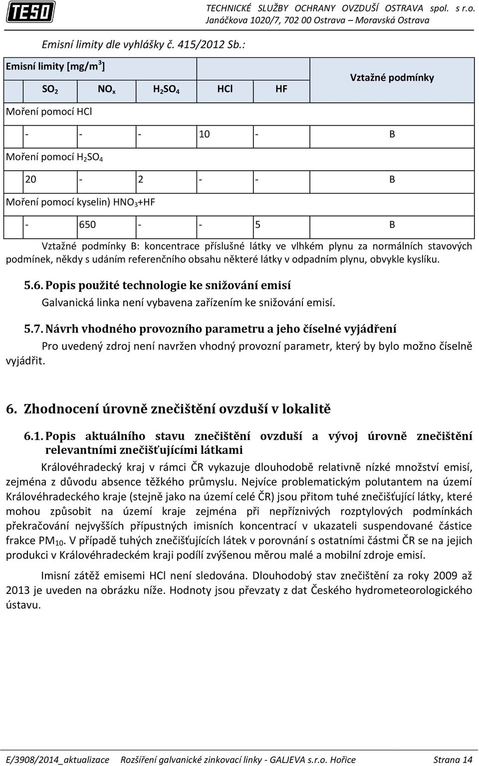 B: koncentrace příslušné látky ve vlhkém plynu za normálních stavových podmínek, někdy s udáním referenčního obsahu některé látky v odpadním plynu, obvykle kyslíku. 5.6.