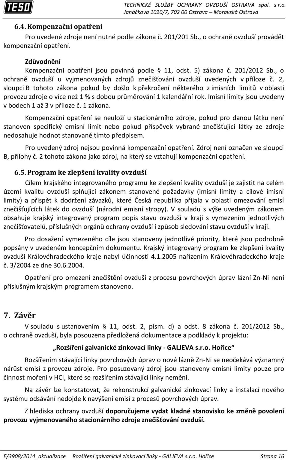 2, sloupci B tohoto zákona pokud by došlo k překročení některého z imisních limitů v oblasti provozu zdroje o více než 1 % s dobou průměrování 1 kalendářní rok.