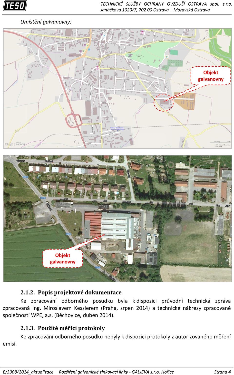 Miroslavem Kesslerem (Praha, srpen 2014) a technické nákresy zpracované společností WPE, a.s. (Běchovice, duben 2014). 2.1.3.