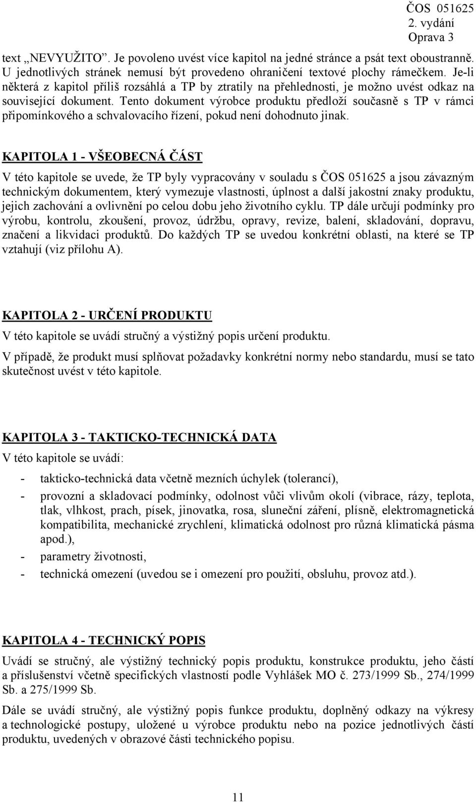 Tento dokument výrobce produktu předloží současně s TP v rámci připomínkového a schvalovacího řízení, pokud není dohodnuto jinak.