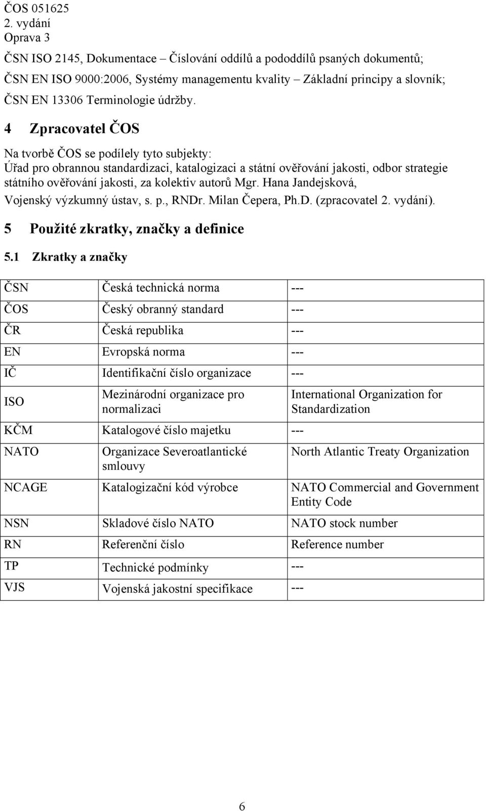 Hana Jandejsková, Vojenský výzkumný ústav, s. p., RNDr. Milan Čepera, Ph.D. (zpracovatel ). 5 Použité zkratky, značky a definice 5.