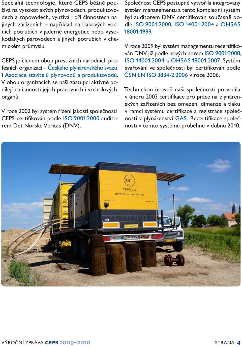 CEPS je členem obou prestižních národních profesních organizací Českého plynárenského svazu i Asociace stavitelů plynovodů a produktovodů.