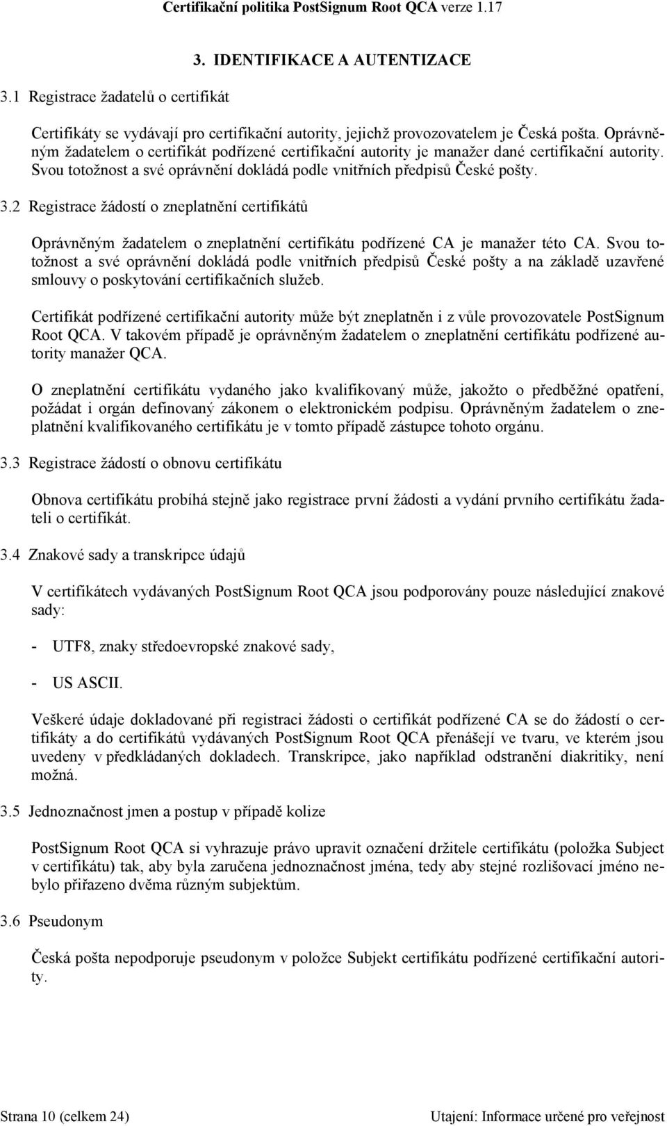 2 Registrace žádostí o zneplatnění certifikátů Oprávněným žadatelem o zneplatnění certifikátu podřízené CA je manažer této CA.