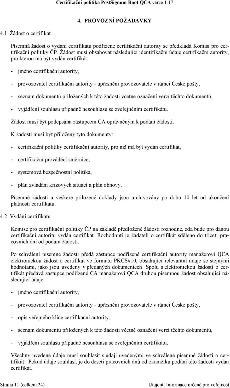 provozovatele v rámci České pošty, - seznam dokumentů přiložených k této žádosti včetně označení verzí těchto dokumentů, - vyjádření souhlasu případně nesouhlasu se zveřejněním certifikátu.