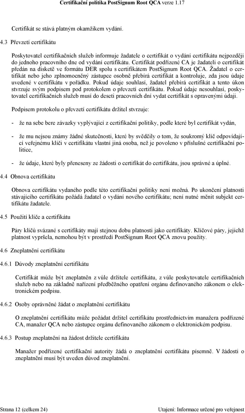 Certifikát podřízené CA je žadateli o certifikát předán na disketě ve formátu DER spolu s certifikátem PostSignum Root QCA.