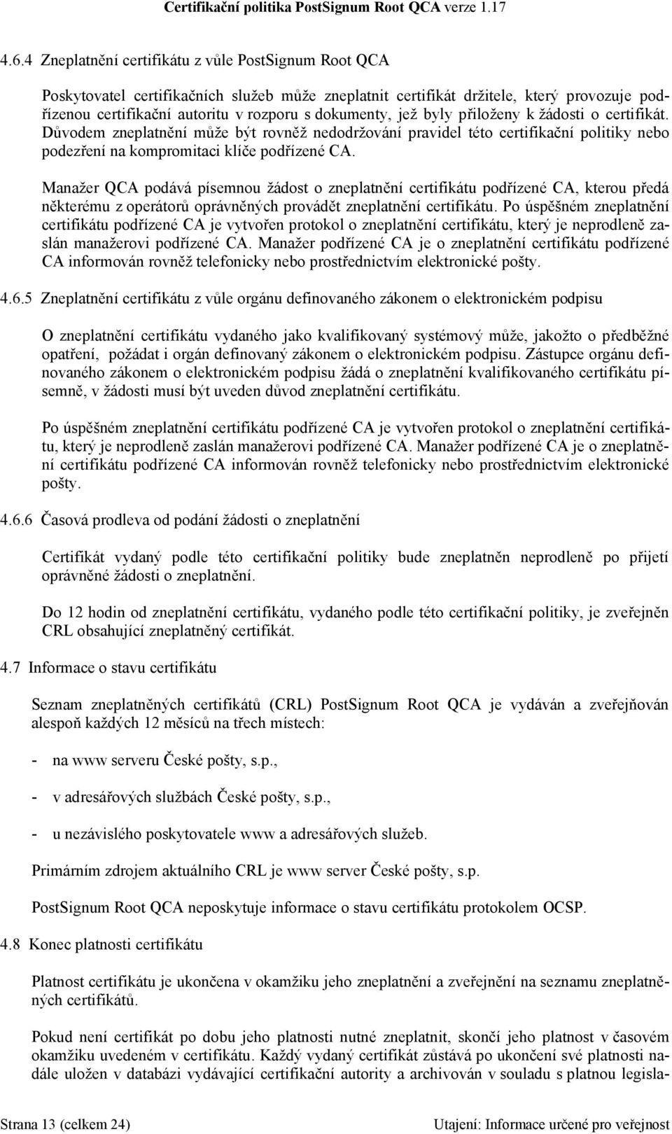 Manažer QCA podává písemnou žádost o zneplatnění certifikátu podřízené CA, kterou předá některému z operátorů oprávněných provádět zneplatnění certifikátu.