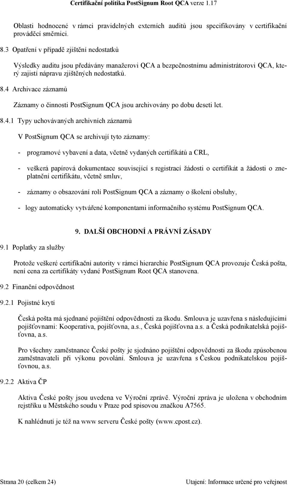 4 Archivace záznamů Záznamy o činnosti PostSignum QCA jsou archivovány po dobu deseti let. 8.4.1 Typy uchovávaných archivních záznamů V PostSignum QCA se archivují tyto záznamy: - programové vybavení