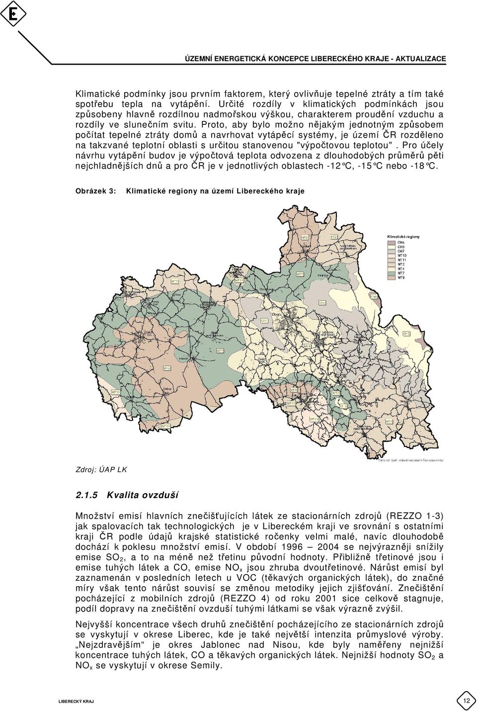 Proto, aby bylo možno nějakým jednotným způsobem počítat tepelné ztráty domů a navrhovat vytápěcí systémy, je území ČR rozděleno na takzvané teplotní oblasti s určitou stanovenou "výpočtovou