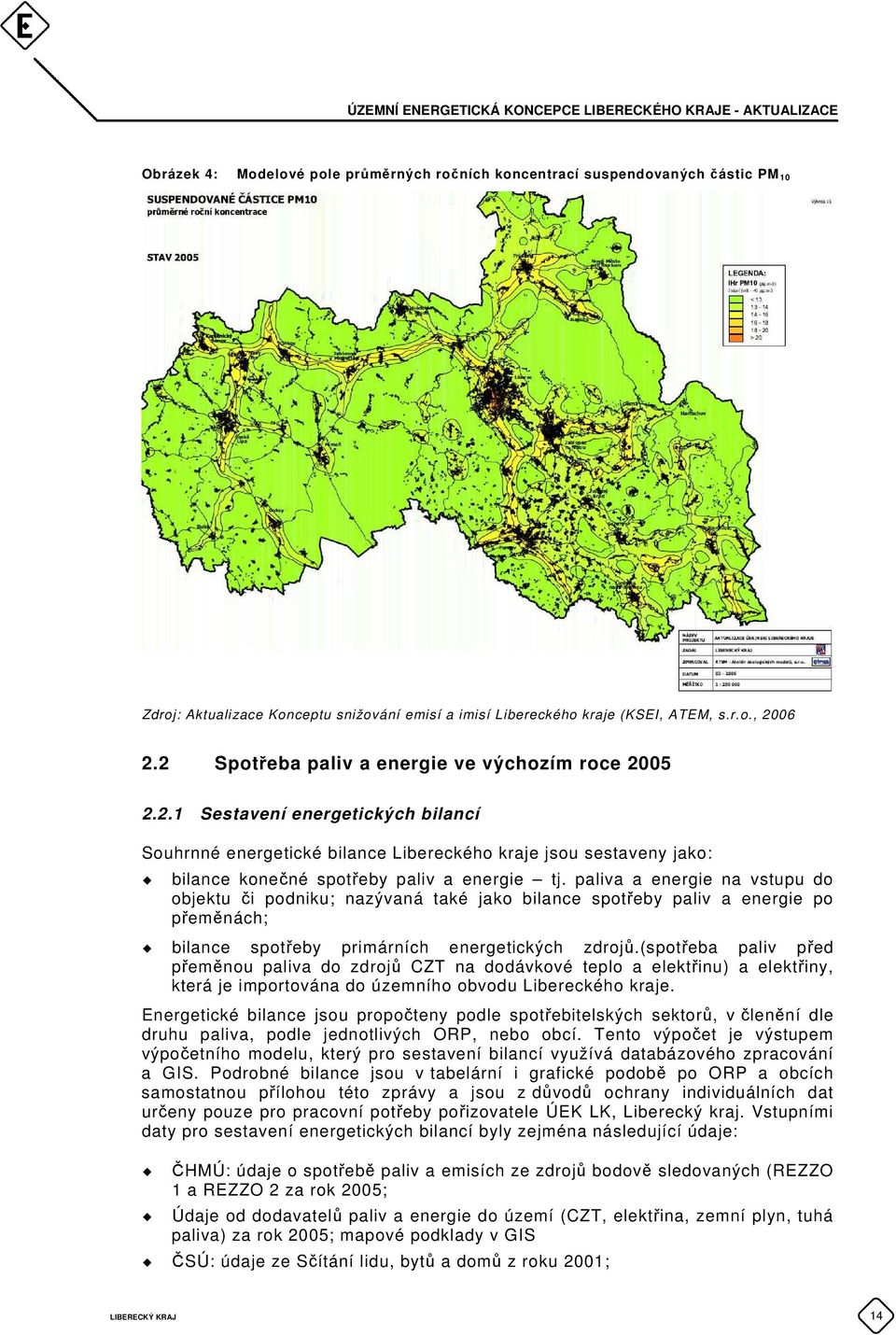 paliva a energie na vstupu do objektu či podniku; nazývaná také jako bilance spotřeby paliv a energie po přeměnách; bilance spotřeby primárních energetických zdrojů.