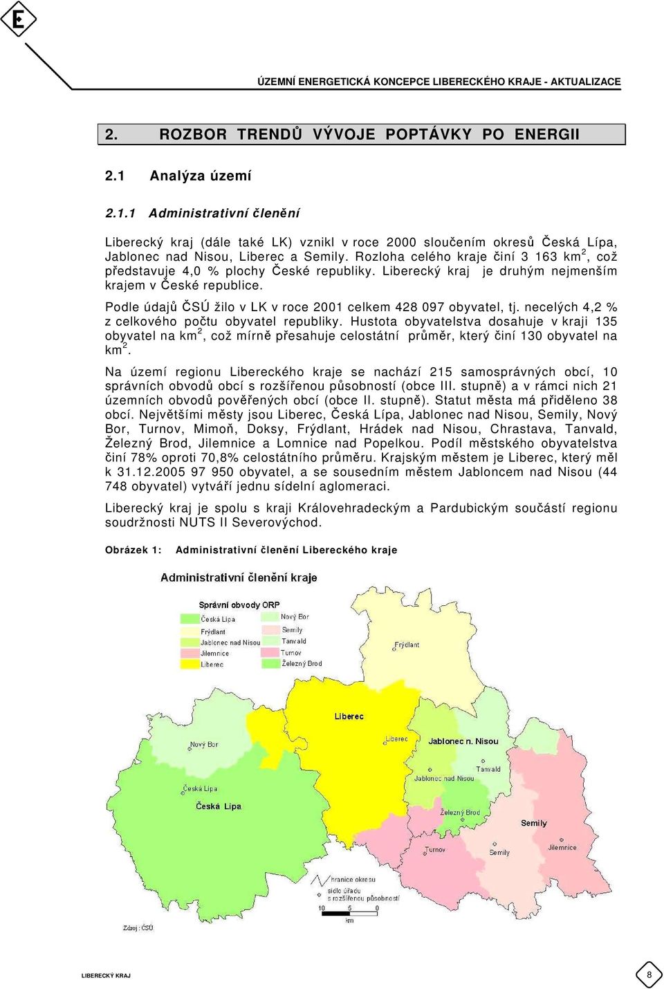 Podle údajů ČSÚ žilo v LK v roce 2001 celkem 428 097 obyvatel, tj. necelých 4,2 % z celkového počtu obyvatel republiky.