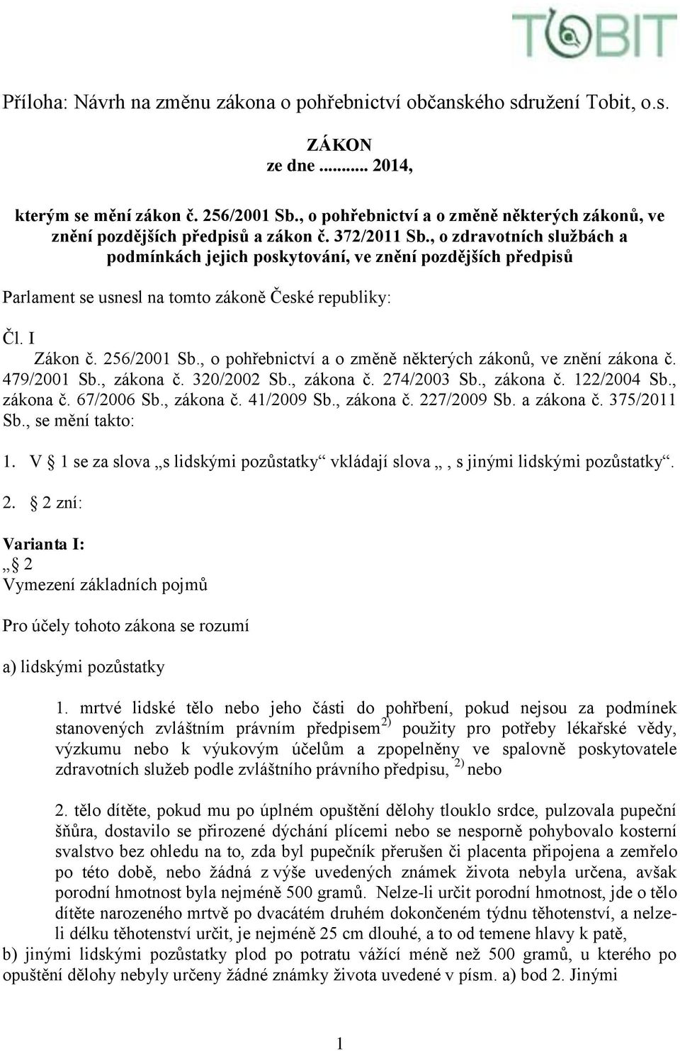 , o zdravotních službách a podmínkách jejich poskytování, ve znění pozdějších předpisů Parlament se usnesl na tomto zákoně České republiky: Čl. I Zákon č. 256/2001 Sb.