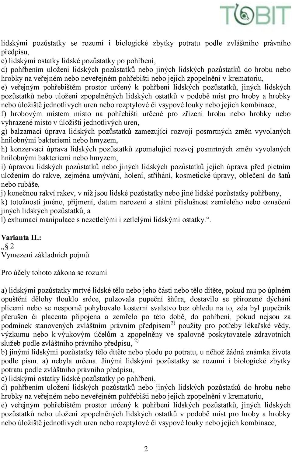 lidských pozůstatků nebo uložení zpopelněných lidských ostatků v podobě míst pro hroby a hrobky nebo úložiště jednotlivých uren nebo rozptylové či vsypové louky nebo jejich kombinace, f) hrobovým