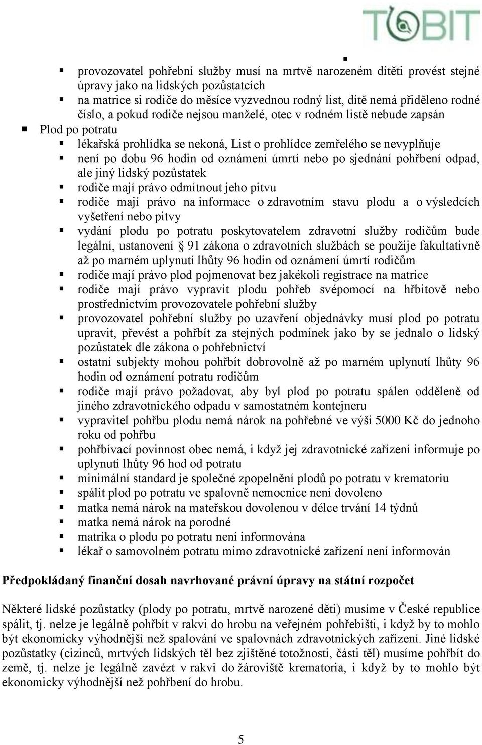 sjednání pohřbení odpad, ale jiný lidský pozůstatek rodiče mají právo odmítnout jeho pitvu rodiče mají právo na informace o zdravotním stavu plodu a o výsledcích vyšetření nebo pitvy vydání plodu po