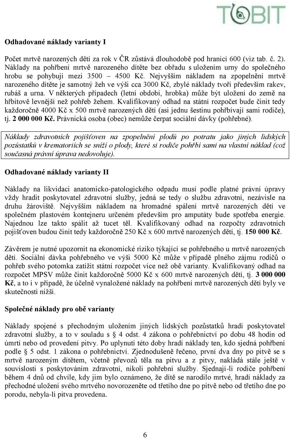 Nejvyšším nákladem na zpopelnění mrtvě narozeného dítěte je samotný žeh ve výši cca 3000 Kč, zbylé náklady tvoří především rakev, rubáš a urna.