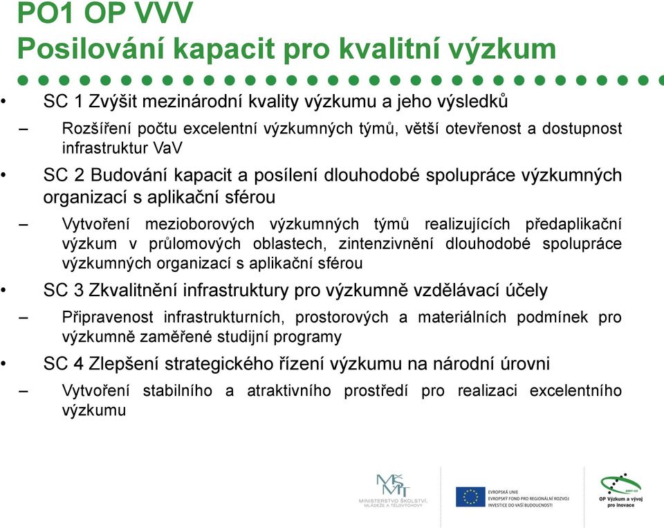 oblastech, zintenzivnění dlouhodobé spolupráce výzkumných organizací s aplikační sférou SC 3 Zkvalitnění infrastruktury pro výzkumně vzdělávací účely Připravenost infrastrukturních, prostorových