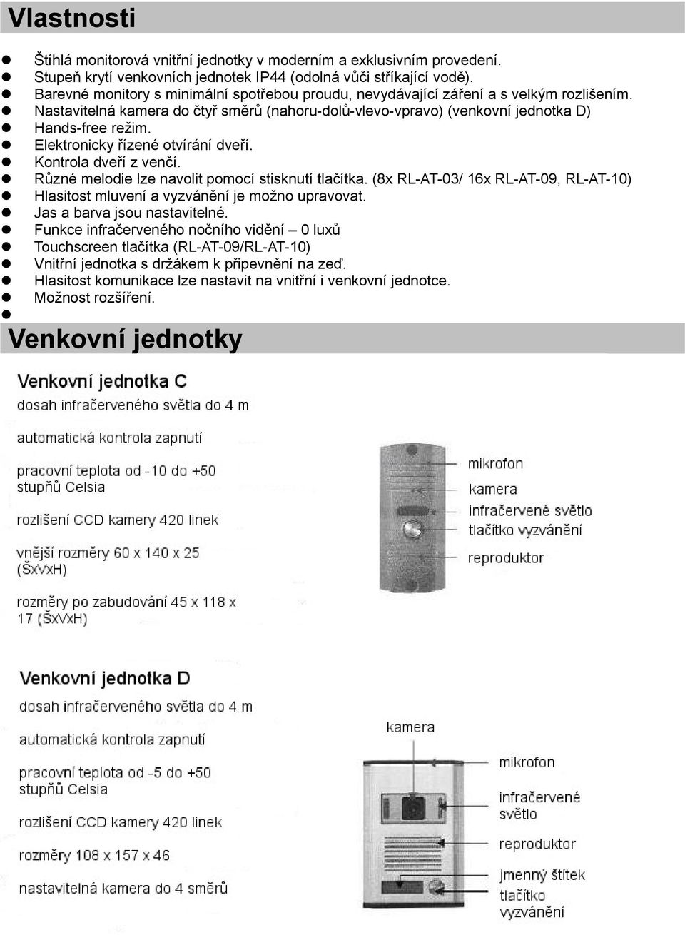 Elektronicky řízené otvírání dveří. Kontrola dveří z venčí. Různé melodie lze navolit pomocí stisknutí tlačítka. (8x RL-AT-03/ 16x RL-AT-09, RL-AT-10) Hlasitost mluvení a vyzvánění je možno upravovat.