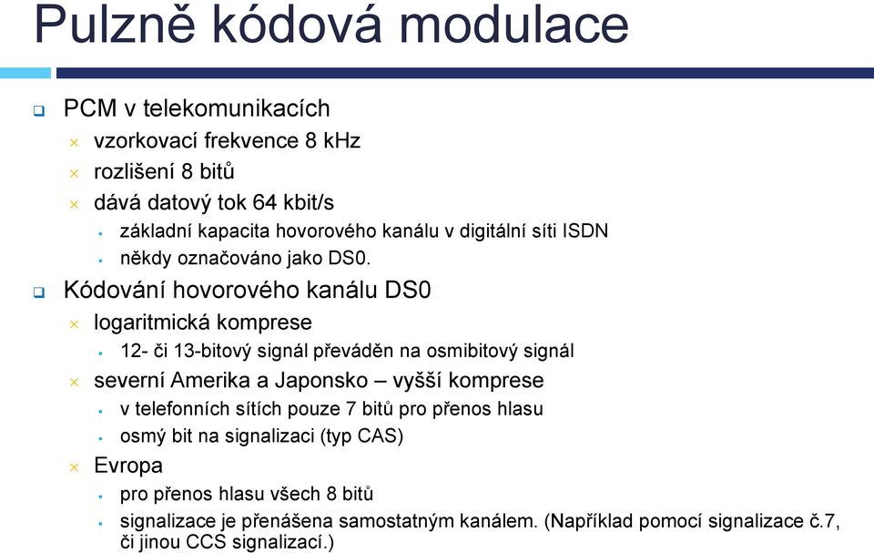 Kódování hovorového kanálu DS0 logaritmická komprese 12- či 13-bitový signál převáděn na osmibitový signál severní Amerika a Japonsko vyšší