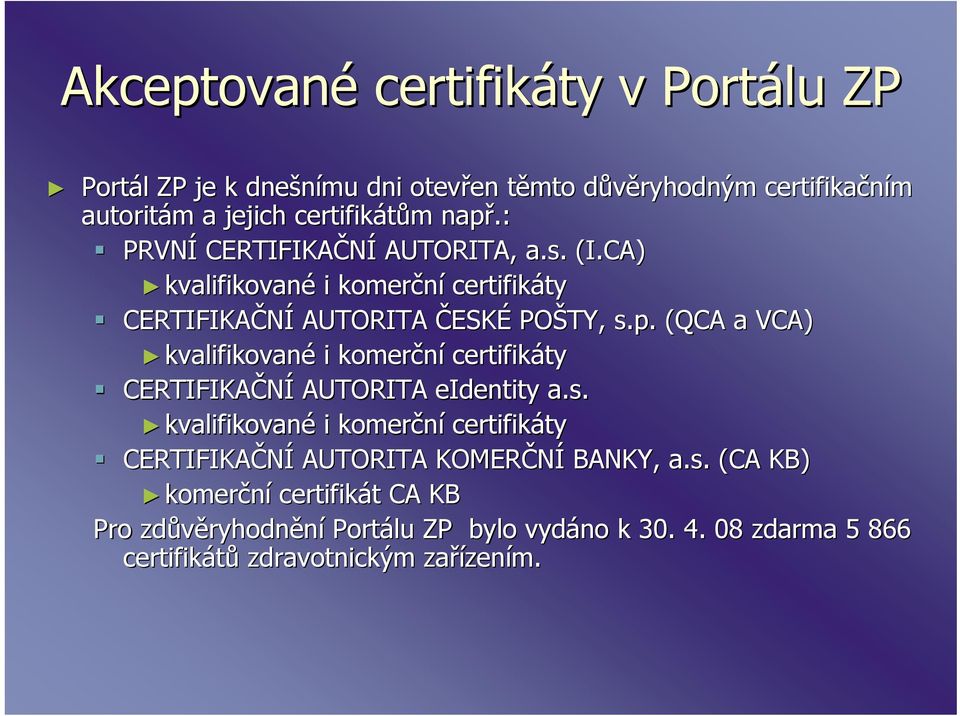 s. kvalifikované i komerční certifikáty ty CERTIFIKAČNÍ AUTORITA KOMERČNÍ BANKY, a.s. (CA KB) komerční certifikát t CA KB Pro zdůvěryhodn ryhodnění Portálu ZP bylo vydáno k 3.