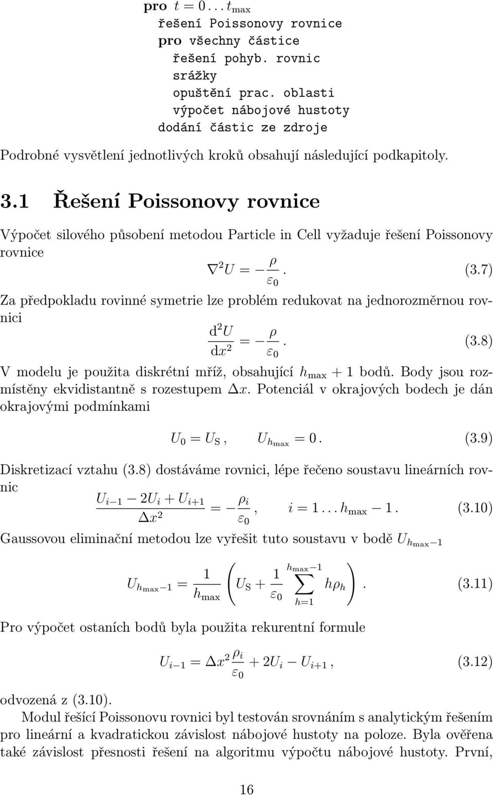 1 Řešení Poissonovy rovnice Výpočet silového působení metodou Particle in Cell vyžaduje řešení Poissonovy rovnice 2 U = ρ ε. (3.