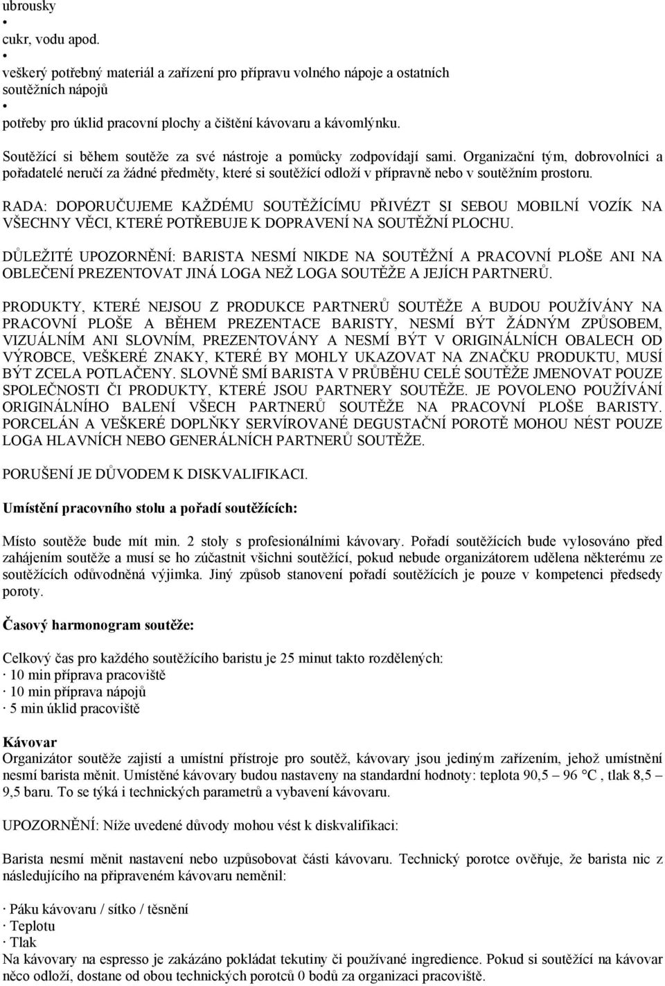 Organizační tým, dobrovolníci a pořadatelé neručí za žádné předměty, které si soutěžící odloží v přípravně nebo v soutěžním prostoru.