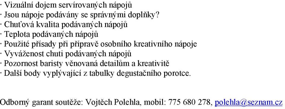 kreativního nápoje Vyváženost chuti podávaných nápojů Pozornost baristy věnovaná detailům a kreativitě