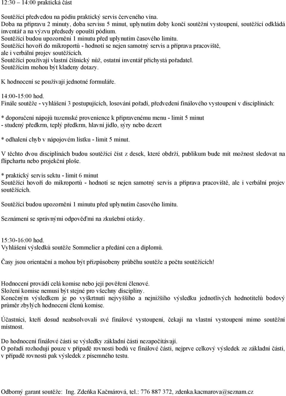 Soutěžící budou upozorněni 1 minutu před uplynutím časového limitu. Soutěžící hovoří do mikroportů - hodnotí se nejen samotný servis a příprava pracoviště, ale i verbální projev soutěžících.