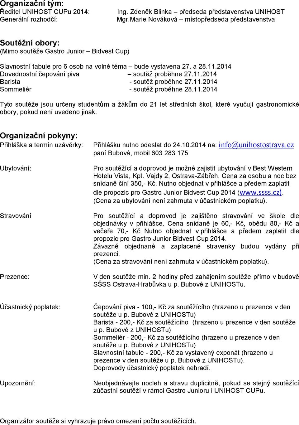 2014 Dovednostní čepování piva soutěž proběhne 27.11.2014 Barista - soutěž proběhne 27.11.2014 Sommeliér - soutěž proběhne 28.11.2014 Tyto soutěže jsou určeny studentům a žákům do 21 let středních škol, které vyučují gastronomické obory, pokud není uvedeno jinak.