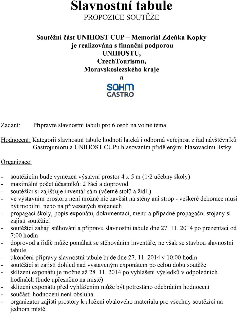 Organizace: - soutěžícím bude vymezen výstavní prostor 4 x 5 m (1/2 učebny školy) maximální počet účastníků: 2 žáci a doprovod soutěžící si zajišťuje inventář sám (včetně stolů a židlí) ve výstavním