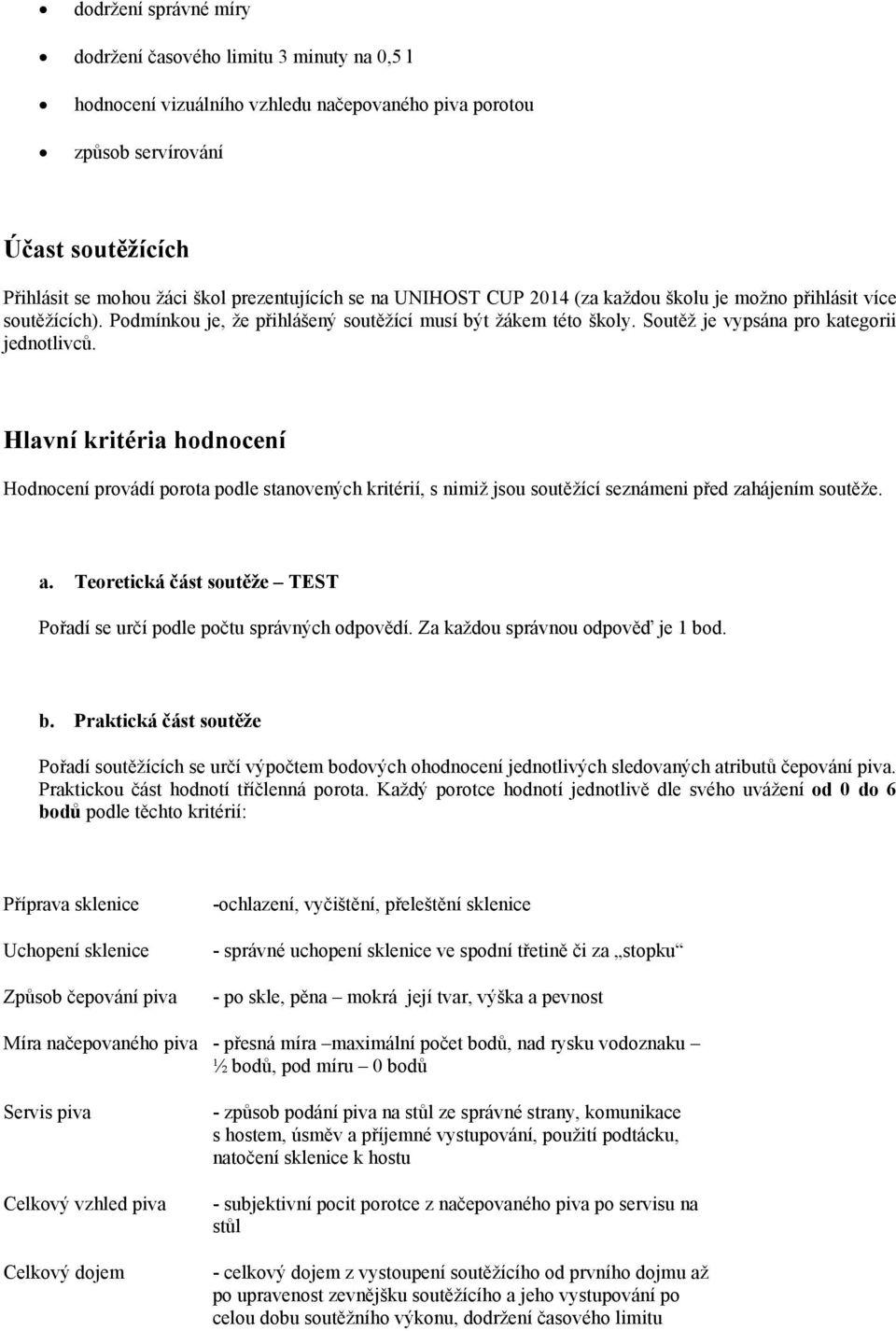 Soutěž je vypsána pro kategorii jednotlivců. Hlavní kritéria hodnocení Hodnocení provádí porota podle stanovených kritérií, s nimiž jsou soutěžící seznámeni před zahájením soutěže. a.