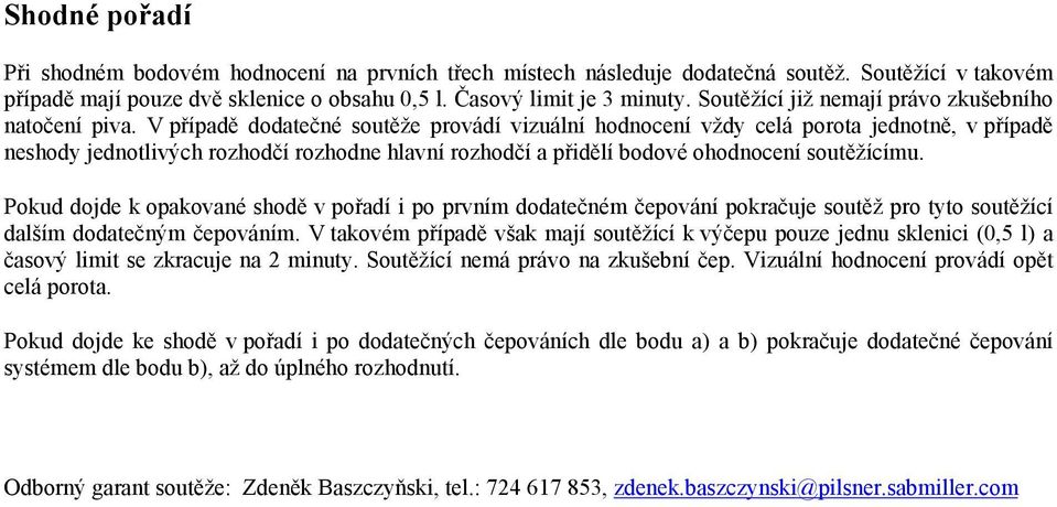 V případě dodatečné soutěže provádí vizuální hodnocení vždy celá porota jednotně, v případě neshody jednotlivých rozhodčí rozhodne hlavní rozhodčí a přidělí bodové ohodnocení soutěžícímu.