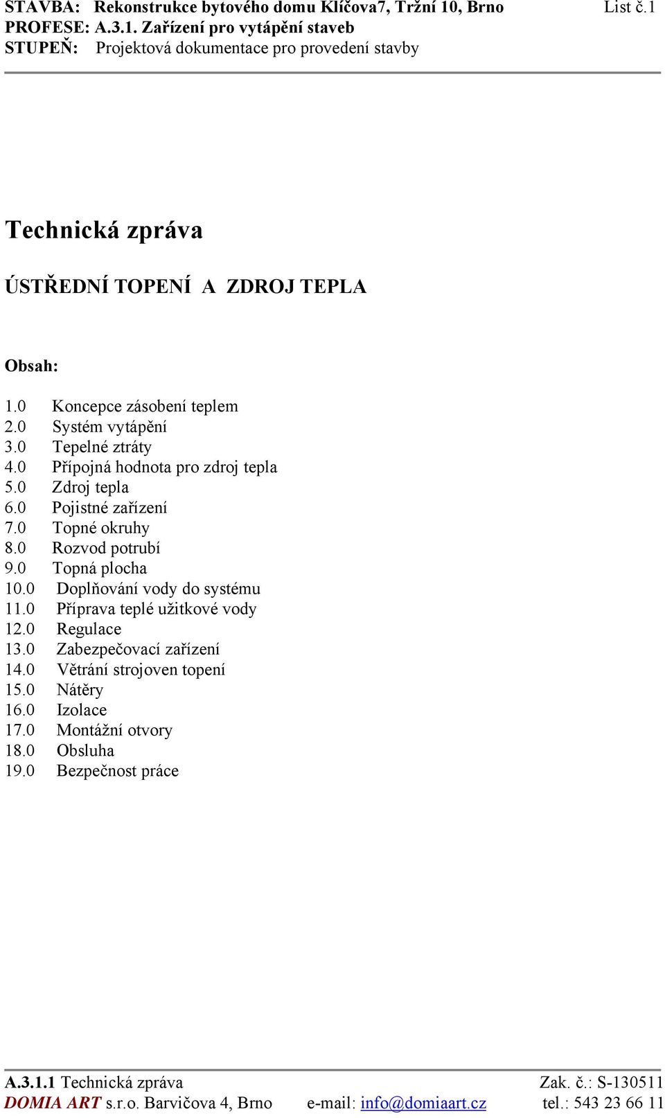 0 Pojistné zařízení 7.0 Topné okruhy 8.0 Rozvod potrubí 9.0 Topná plocha 10.0 Doplňování vody do systému 11.