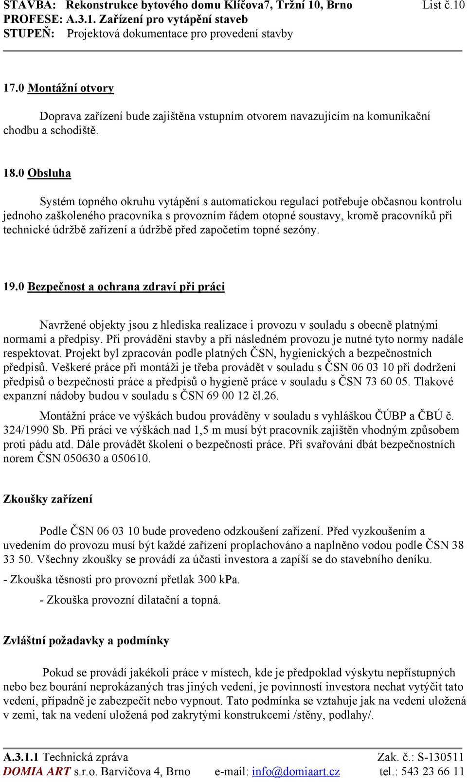 zařízení a údržbě před započetím topné sezóny. 19.0 Bezpečnost a ochrana zdraví při práci Navržené objekty jsou z hlediska realizace i provozu v souladu s obecně platnými normami a předpisy.