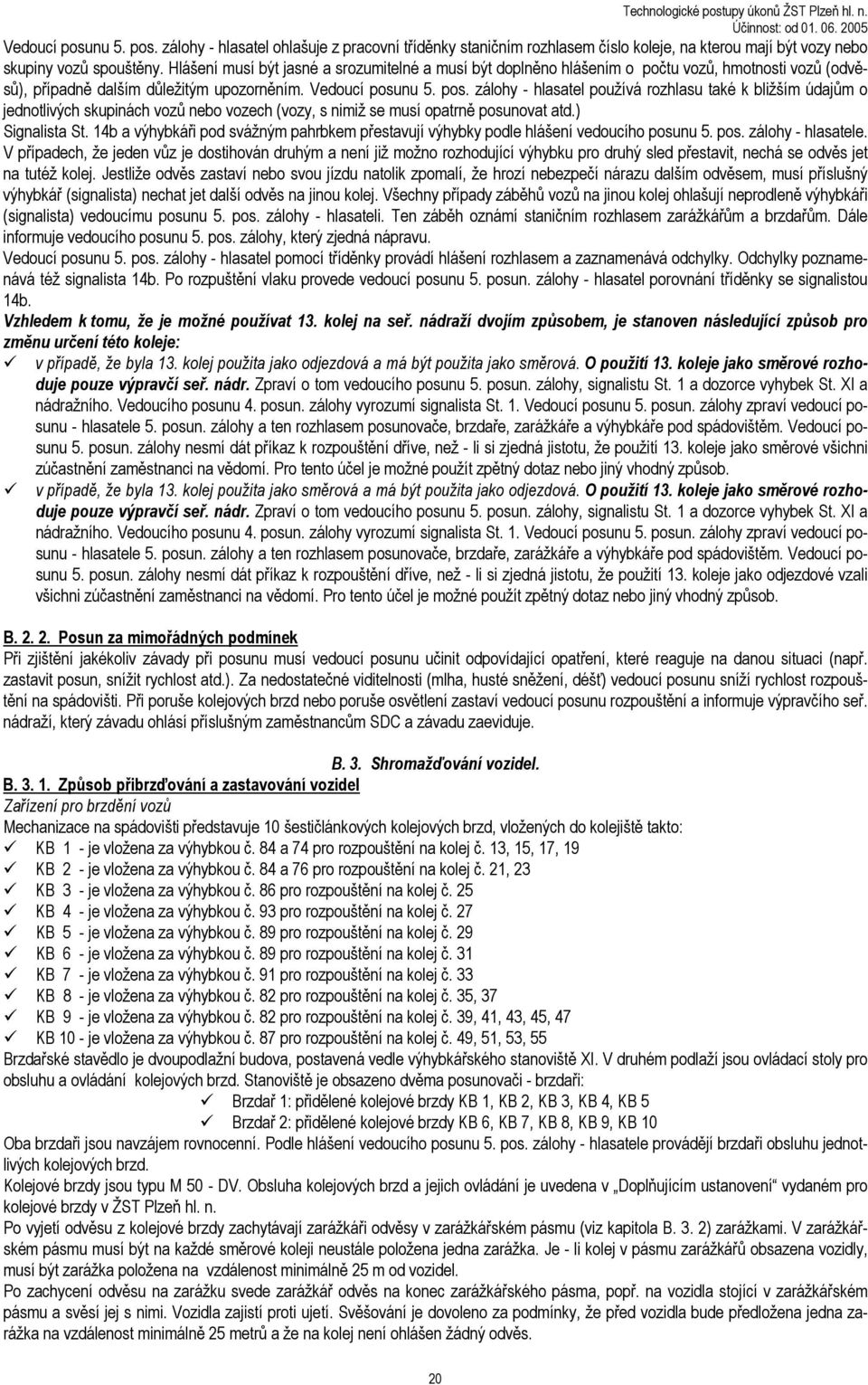 nu 5. pos. zálohy - hlasatel používá rozhlasu také k bližším údajům o jednotlivých skupinách vozů nebo vozech (vozy, s nimiž se musí opatrně posunovat atd.) Signalista St.